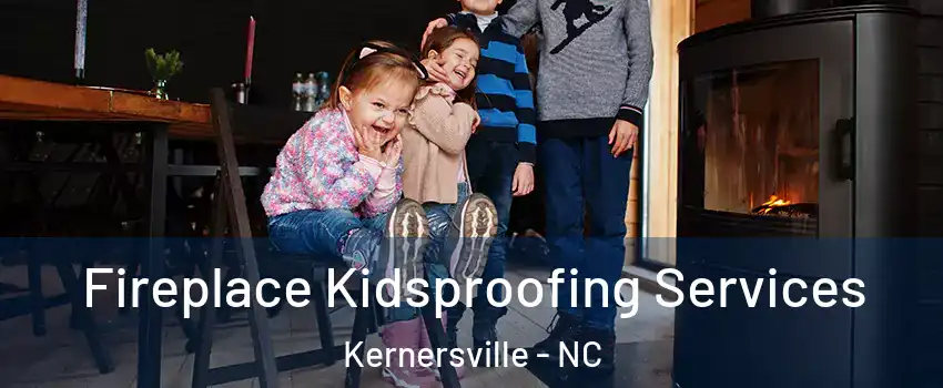  Fireplace Kidsproofing Services Kernersville - NC