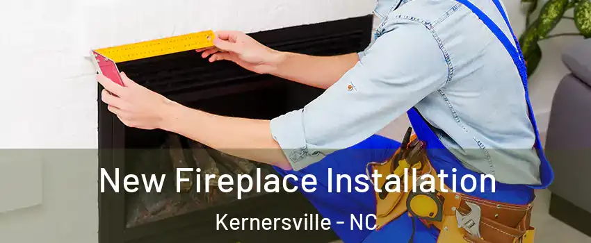New Fireplace Installation Kernersville - NC