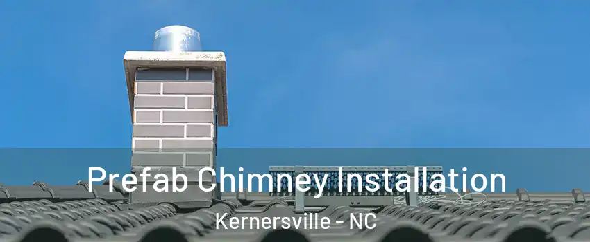  Prefab Chimney Installation Kernersville - NC