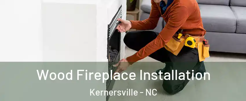  Wood Fireplace Installation Kernersville - NC