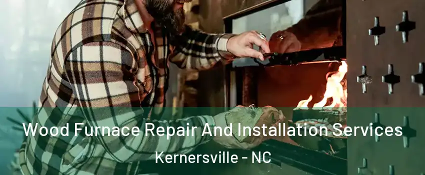  Wood Furnace Repair And Installation Services Kernersville - NC